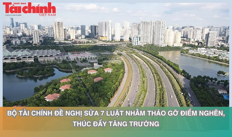 Bộ Tài chính đề nghị sửa 7 luật nhằm tháo gỡ điểm nghẽn, thúc đẩy tăng trưởng